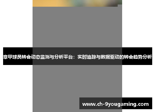 意甲球员转会动态监测与分析平台：实时追踪与数据驱动的转会趋势分析