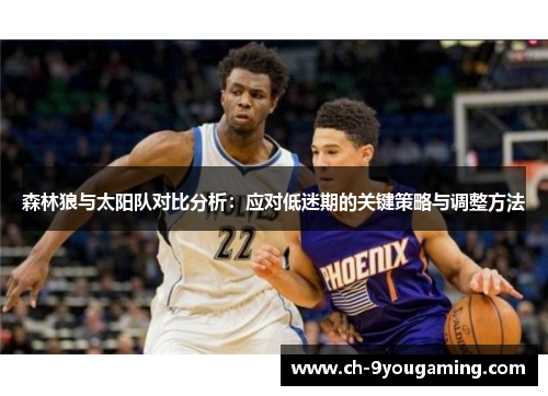 森林狼与太阳队对比分析：应对低迷期的关键策略与调整方法