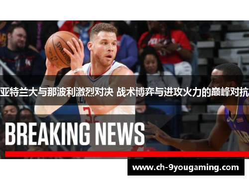 亚特兰大与那波利激烈对决 战术博弈与进攻火力的巅峰对抗