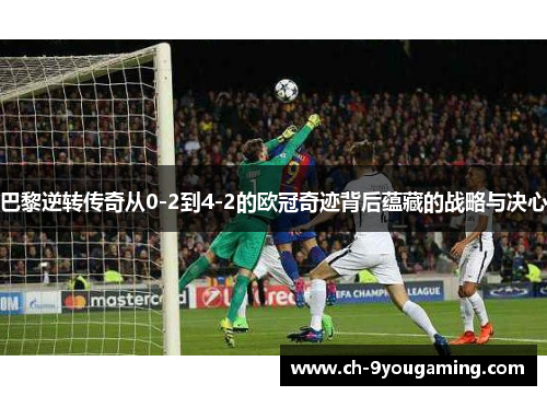 巴黎逆转传奇从0-2到4-2的欧冠奇迹背后蕴藏的战略与决心
