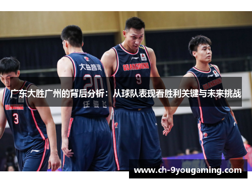广东大胜广州的背后分析：从球队表现看胜利关键与未来挑战