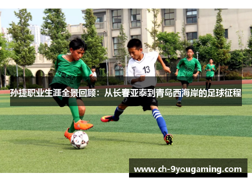 孙捷职业生涯全景回顾：从长春亚泰到青岛西海岸的足球征程