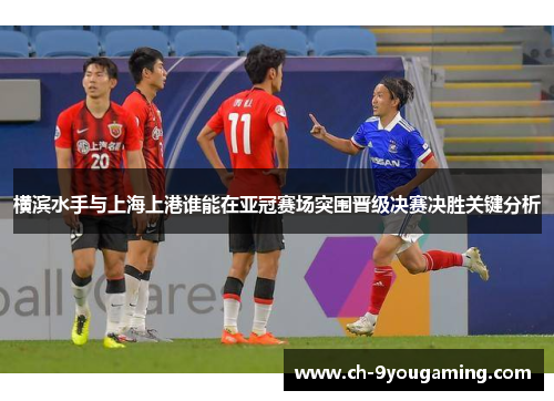 横滨水手与上海上港谁能在亚冠赛场突围晋级决赛决胜关键分析