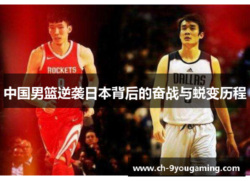 中国男篮逆袭日本背后的奋战与蜕变历程