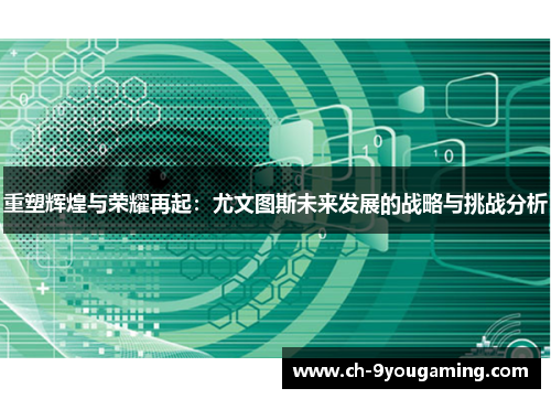 重塑辉煌与荣耀再起：尤文图斯未来发展的战略与挑战分析