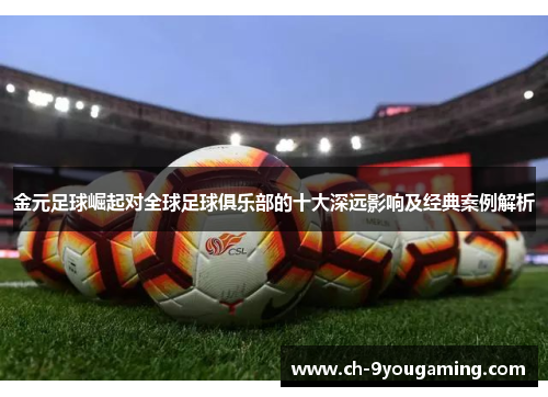 金元足球崛起对全球足球俱乐部的十大深远影响及经典案例解析