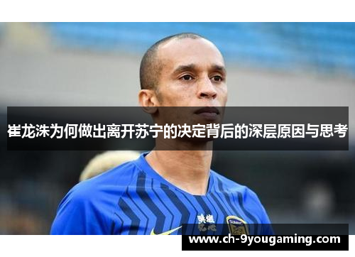 崔龙洙为何做出离开苏宁的决定背后的深层原因与思考
