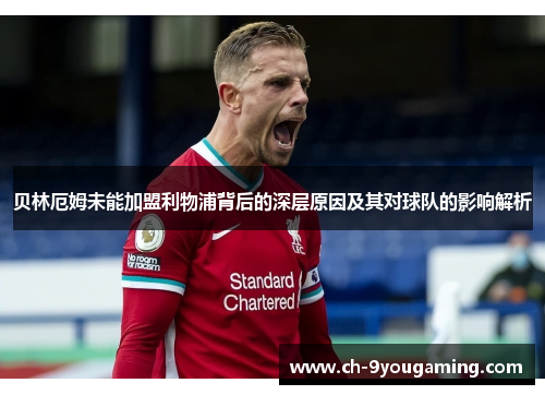 贝林厄姆未能加盟利物浦背后的深层原因及其对球队的影响解析