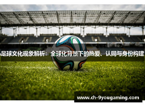 足球文化现象解析：全球化背景下的热爱、认同与身份构建