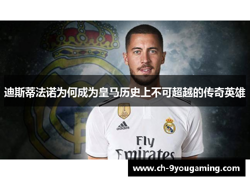 迪斯蒂法诺为何成为皇马历史上不可超越的传奇英雄