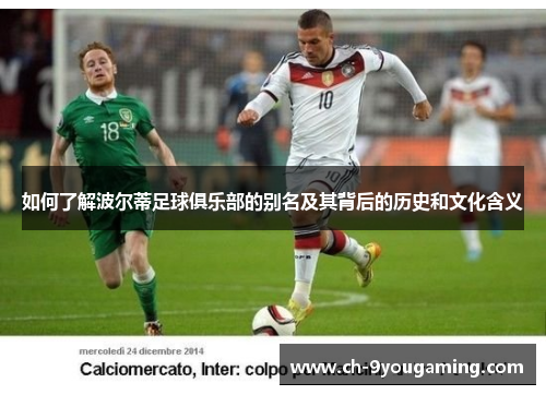 如何了解波尔蒂足球俱乐部的别名及其背后的历史和文化含义 如何了解波尔蒂足球俱乐部的别名及其背后的历史和文化含义