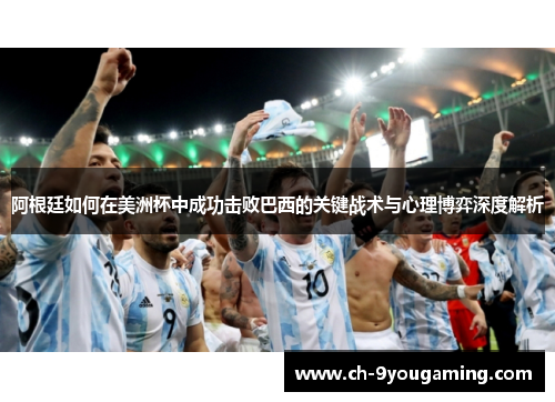 阿根廷如何在美洲杯中成功击败巴西的关键战术与心理博弈深度解析
