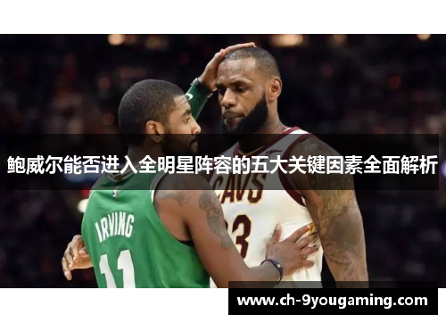 鲍威尔能否进入全明星阵容的五大关键因素全面解析