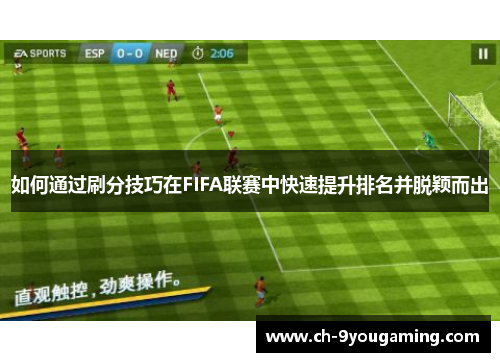 如何通过刷分技巧在FIFA联赛中快速提升排名并脱颖而出 如何通过刷分技巧在FIFA联赛中快速提升排名并脱颖而出
