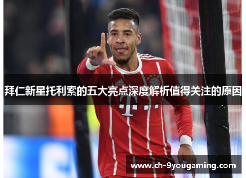 拜仁新星托利索的五大亮点深度解析值得关注的原因