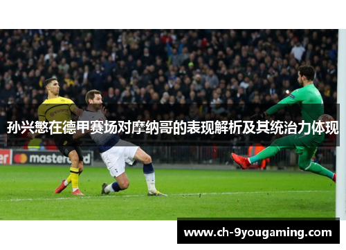 孙兴慜在德甲赛场对摩纳哥的表现解析及其统治力体现