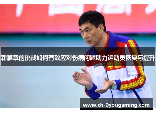 新篇章的挑战如何有效应对伤病问题助力运动员恢复与提升 新篇章的挑战如何有效应对伤病问题助力运动员恢复与提升
