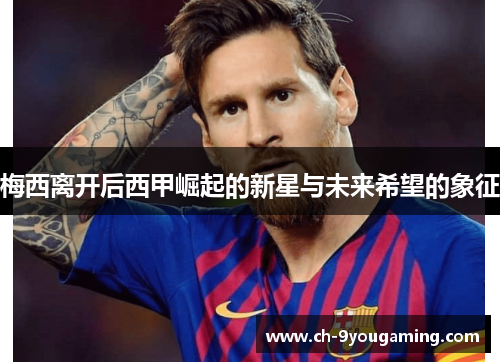 梅西离开后西甲崛起的新星与未来希望的象征