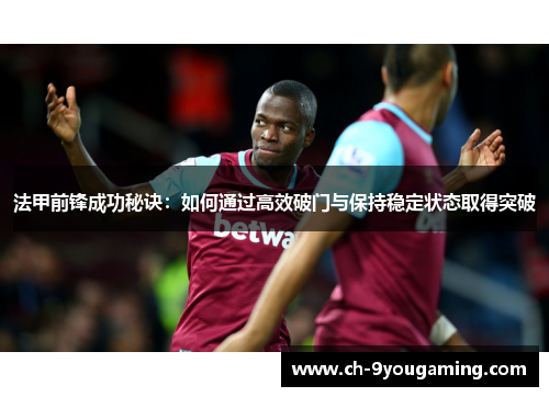 法甲前锋成功秘诀：如何通过高效破门与保持稳定状态取得突破