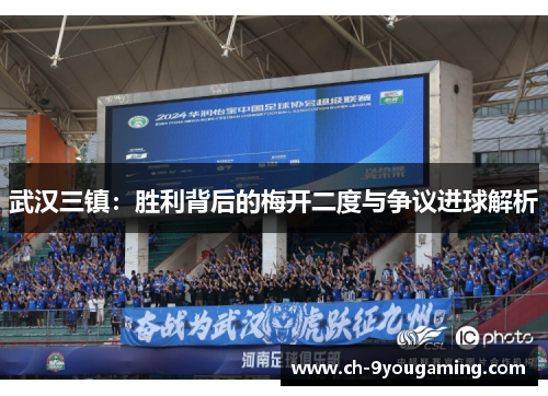 武汉三镇:胜利背后的梅开二度与争议进球解析 武汉三镇:胜利背后的梅开二度与争议进球解析
