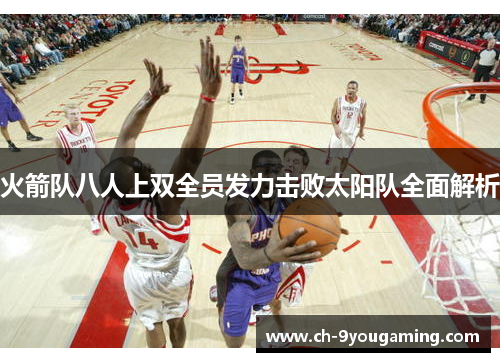 火箭队八人上双全员发力击败太阳队全面解析