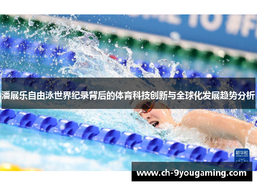 潘展乐自由泳世界纪录背后的体育科技创新与全球化发展趋势分析