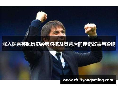 深入探索英超历史经典对抗及其背后的传奇故事与影响